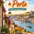 Vue de Porto avec ses maisons colorées et le fleuve Douro en arrière-plan, mettant en avant ses joyaux cachés.
